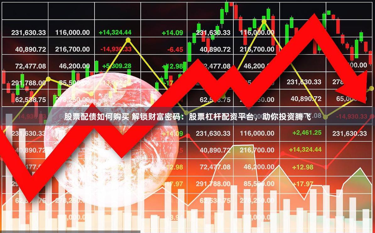 股票配债如何购买 解锁财富密码：股票杠杆配资平台，助你投资腾飞