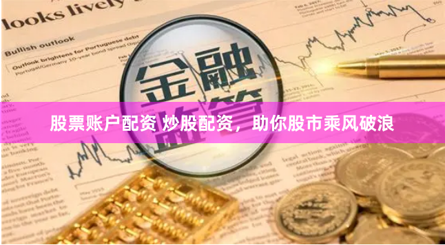 股票账户配资 炒股配资，助你股市乘风破浪