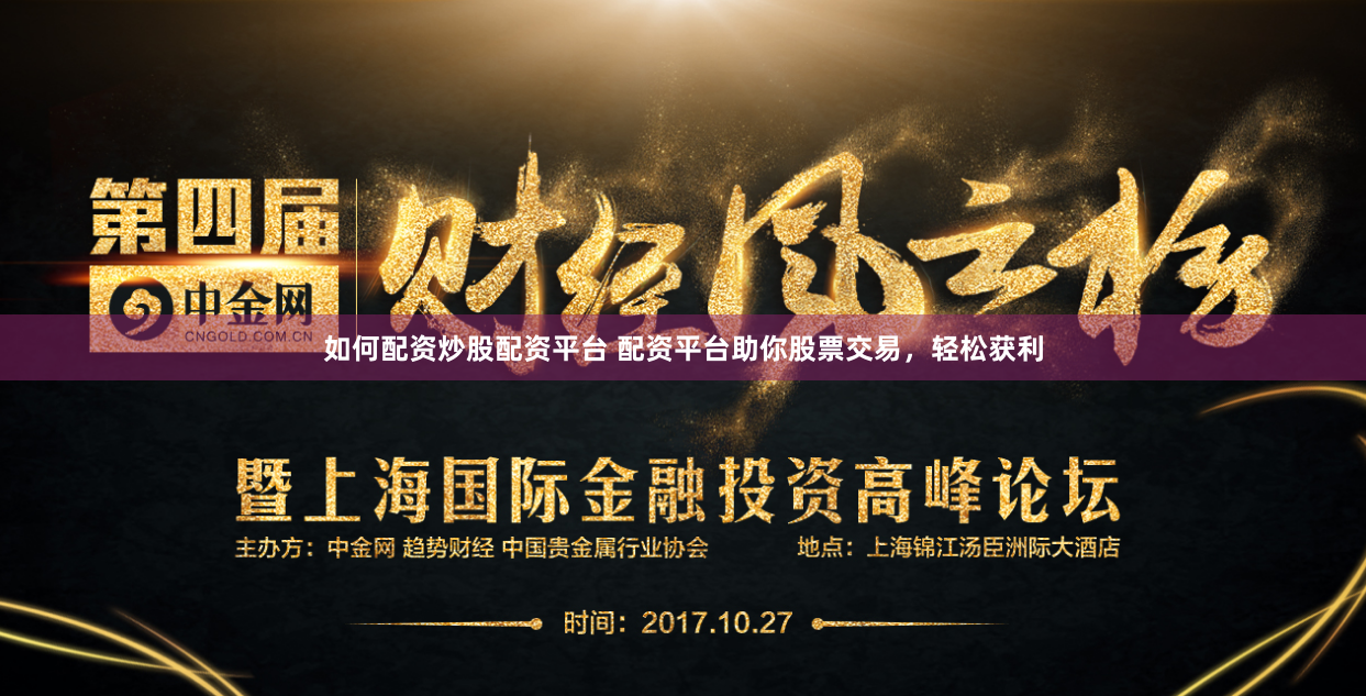 如何配资炒股配资平台 配资平台助你股票交易，轻松获利