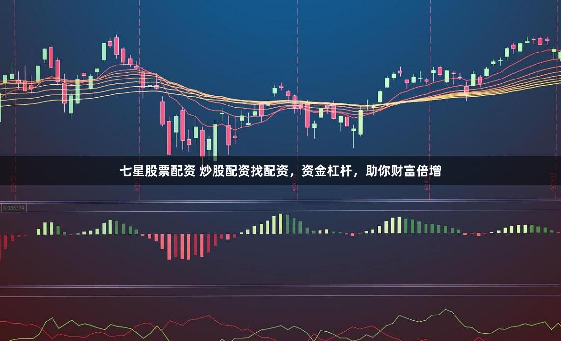 七星股票配资 炒股配资找配资，资金杠杆，助你财富倍增