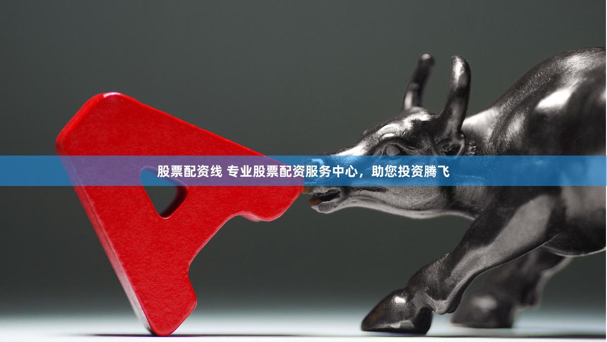股票配资线 专业股票配资服务中心，助您投资腾飞