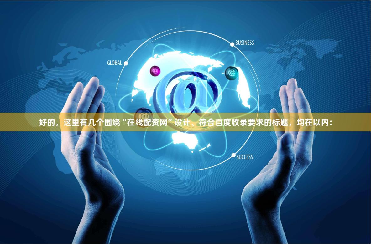 好的，这里有几个围绕“在线配资网”设计、符合百度收录要求的标题，均在以内：