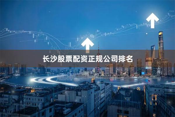 长沙股票配资正规公司排名