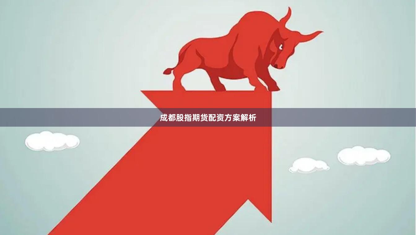成都股指期货配资方案解析