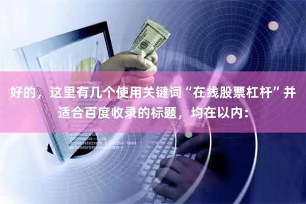 好的，这里有几个使用关键词“在线股票杠杆”并适合百度收录的标题，均在以内：