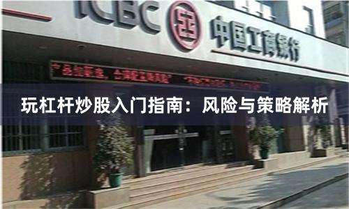 玩杠杆炒股入门指南：风险与策略解析